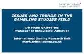 DR MARK GRIFFITHS Professor of Behavioural …easg.org/.../15-09-2016/Plenary/Mark_Griffiths.pdfISSUES AND TRENDS IN THE GAMBLING STUDIES FIELD DR MARK GRIFFITHS Professor of Behavioural