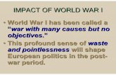 IMPACT OF WORLD WAR I - Mr. Farshtey's Classroommrfarshtey.net/classes/WWI-IMPACT.pdfIMPACT OF WORLD WAR I • World War I has been called a “war with many causes but no objectives.”