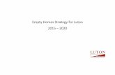 Empty Homes Strategy for Luton 2015 2020 · Empty Homes Strategy 2015 – 2020 The Empty Homes Strategy is an integral part of the overarching Housing Strategy for Luton and contributes