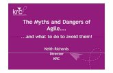 Myths and Dangers of Agile Day 1 Myths and Dangers of Agile... Keith Richards Director KRC...and what to do to avoid them!