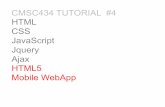 CMSC434 TUTORIAL #4 HTML CSS JavaScript Jquery HTML5 · CMSC434 TUTORIAL #4 HTML CSS JavaScript Jquery Ajax HTML5 Mobile WebApp . A"new"standard"for"HTML"(since"the"lastrelease"of"HTML4"in"1999)