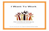 I Want To Work - Learning Community Room/documents... ·  · 2013-03-11You can find this workbook and the I Want To Work Partner Guide at ... go, things you like to ... A job that