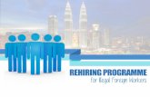 REHIRING PROGRAMME for Illegal Foreign Workers · REHIRING PROGRAMME for Illegal Foreign Workers provide opportunity to illegal foreign workers in Malaysia to be issued with valid