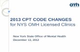 2013 CPT CODE CHANGES - New York State Office of … · 2013 CPT CODE CHANGES for NYS OMH Licensed Clinics New York State Office of Mental Health December 13, 2012 . Background ...