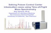 Solving Poison Control Center Intoxication Cases … Poison Control Center intoxication cases using Time-of-Flight Mass Spectrometry Roy Gerona, Ph.D. Department of Laboratory Medicine