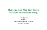 Hydroponics: The Easy Ways for Year-Round Gardening Schoolyard Gardens... · Hydroponics: The Easy Ways for Year-Round Gardening Larry Cipolla HCMG Life-long Gardener, Learner cci1@visi.com