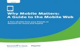 Why Mobile Matters: A Guide to the Mobile Web Mobile Matters_Final.pdf · Why Mobile Matters: A Guide to the Mobile Web ... You can’t think ... Instead, think of mobile as just