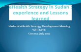 National eHealth Strategy Development Meeting WHO eHealth Strategy Development Meeting WHO/ITU ... of ICT use for health ehealth implementation Sudan ehealth ... and health system