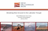 Breaking New Ground in the Labrador Trough - nmliron.com Vancouver Investor... · Breaking New Ground in the Labrador Trough New Millennium Iron Corp. Investor Presentation . January