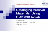 Cataloging Archival Materials - American Library …downloads.alcts.ala.org/ce/05302012_RDA_DACS_slides.pdf · Cataloging Archival Materials: Using RDA with DACS Cory Nimer Brigham