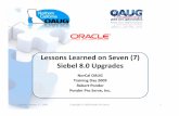 Lessons Learned on Seven Siebel 8.0 Upgrades V8.ppt · Lessons Learned • Zero downtime Siebel upgrades are possible but are not easy. ...