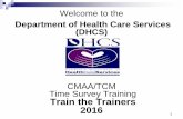 CMAA/TCM Time Survey Training Train the Trainers 2016 · 1 Welcome to the Department of Health Care Services (DHCS) CMAA/TCM Time Survey Training Train the Trainers 2016