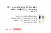 Driving an Engine of Growth: What is Holding Learning … an Engine of Growth: What is Holding Learning Back? Abhijit Vinayak Banerjee Department of Economics and Abdul Latif Jameel