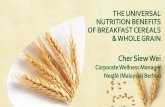 THE UNIVERSAL NUTRITION BENEFITS OF … UNIVERSAL NUTRITION BENEFITS OF BREAKFAST CEREALS & WHOLE GRAIN Cher Siew Wei Corporate Wellness Manager Nestlé (Malaysia) Berhad