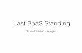 Last BaaS Standing ApacheCon 2016schd.ws/.../60/Last_BaaS_Standing_upload.pdf · Last BaaS Standing Dave Johnson - Apigee. Brief History of BaaS. Wait… WTF is a BaaS? ... • 2010