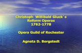 Christoph Willibald Gluck s Reform Operas 1762-1778 … · Christoph Willibald Gluck’s Reform Operas 1762-1778 Opera Guild of Rochester Agneta D. Borgstedt. Opera Guild of Rochester