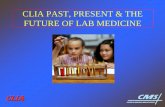 CLIA PAST, PRESENT & THE FUTURE OF LAB MEDICINE B.pdf · CLIA PAST, PRESENT & THE FUTURE OF LAB MEDICINE Judith Yost, ... • Telepathology • Virtual pathology. CLIA CLIA PAST,