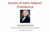 Essential Question - Lake County · Essential Question: What events shaped the presidency of John Adams? •Adams succeeded Washington as president in 1796.