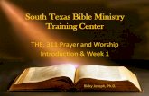 South Texas Bible Ministry Training Center Texas Bible Ministry Training Center THE. 311 Prayer and Worship Introduction & Week 1 Ricky Joseph, Ph.D. Course Description •This course