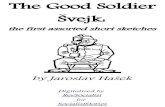 The Good Soldier Švejk - Libcom.org Good Soldier Svejk, the first sketches...The Good Soldier Švejk: the first assorted short sketches by Jaroslav Hašek Digitalized by RevSocialist