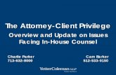 The Attorney-Client Privilege - Yetter Coleman LLP Attorney-Client Privilege Overview and Update on Issues Facing In-House Counsel Charlie Parker 713-632-8000 . Cam Barker 512-533-0150