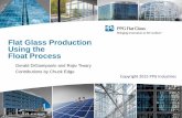 Flat Glass Production Using the Float Process Glass Manufacture (A Brief Patent History) Inventor Bessemer (Brit.) Lombardi (Ital.) Heal Hitchcock Year 1848 1900 1902 1905 Comments