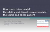 How much is too much? Calculating nutritional requirements ...€¦ · Calculating nutritional requirements in the septic and obese patient ... Case Study 55 year old male ... •Fat