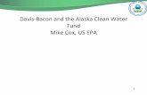 Davis-Bacon and the Alaska Clean Water Fund Mike … and the Alaska Clean Water Fund Mike Cox, US EPA 1 What We’ll Cover Today •What is Davis-Bacon & what does it cover? •What