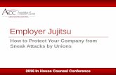 Employer Jujitsu - Association of Corporate Counsel · How to Protect Your Company from Sneak Attacks by Unions 2016 In House Counsel Conference Employer Jujitsu