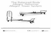 The Balanced Body Allegro Reformer Allegro Tower s3. Balanced Body Allegro Reformer Allegro ... The Allegro Tower can be installed on any Allegro and allows additional exercises to