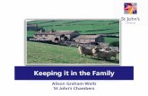 Keeping it in the Family - St John's Chambers it in the Family Alison Graham-Wells St John’s Chambers “What between the duties expected of one during one’s lifetime, and the