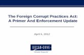 The Foreign Corrupt Practices Act: A Primer And ...bryancavemedia.com/wp-content/uploads/2011/08/FCPA-Presentation… · The Foreign Corrupt Practices Act: A Primer And Enforcement