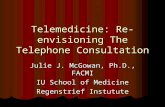 PowerPoint Presentation€¦ · PPT file · Web viewTelemedicine: Re-envisioning The Telephone Consultation Julie J. McGowan, Ph.D., FACMI IU School of Medicine Regenstrief Instutute
