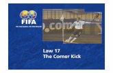 17. Law 17 The Corner Kick - FIFA.com 17 The Corner Kick. 2 Topics • Duties and Responsibilities • Ball In Play and Out of Play • Flag Technique ... by a defender, a corner kick