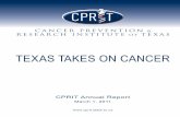 Texas Takes on CanCer - CPRIT · Texas Takes on CanCer. CPrIT annual report. March 1, ... Relying upon a bench of 150 ... effect because these funds could otherwise be redeployed