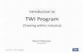 Introduction to - Marek on Lean · Introduction to TWI Program (Training within Industry) Marek Piatkowski ... Job Instruction gives the supervisor practice in how to train operators