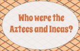 Who were the Aztecs and Incas? - Mrs. Bender's Classmrsbender6th.weebly.com/uploads/8/6/5/1/8651655/-aztec_and_incas.… · Aztec Civilization •Aztecs arrived in the Valley of Mexico