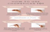 HOw to use chopsticks - Chopstick Chronicles · HOW TO USE CHOPSTICKS 101 % E C O 0 $ P 5 Step 2 Step 3 Step 1 Place 1 chopstick and rest it between your thumb and third finger Pick
