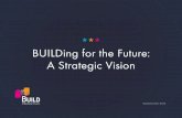BUILDing for the Future: A Strategic Visionbuild.org/wp-content/uploads/2015/04/BUILD_Strategic_… ·  · 2017-12-14BUILDING FOR THE FUTURE: FY14–FY18 Expand Organizational Capacity