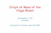 Origin of Mass of the Higgs Boson - U of T Physics fundamental Higgs Mechanism was supposed to explain the origin of electroweak mass We now know that a fundamental Higgs Boson exists