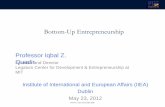 Bottom-Up Entrepreneurship - Institute of …//LEGATUM.MIT.EDU Bottom-Up Entrepreneurship Professor Iqbal Z. Quadir Institute of International and European Affairs (IIEA) Dublin May