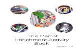 The Parrot Enrichment Activity Book · The Parrot Enrichment Activity Book, V1.0 with you all. I hope you enjoy reading it and you find yourselves wanting to share copies with others