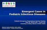 Emergent Cases in Pediatric Infectious Diseases Cases in Pediatric Infectious Diseases Pediatric Emergency Preparedness Seminar Training May 19, 2015 9:00 – 10:00 AM University at