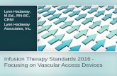 Infusion Therapy Standards 2016 - Focusing on Vascular ... · Infusion Therapy Standards 2016 - Focusing on Vascular Access Devices Lynn Hadaway, M.Ed., RN -BC, CRNI Lynn Hadaway