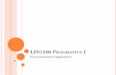 LIN1280 Pragmatics I - um.edu.mt · cooperation. (Pete isn’t ... This gives rise to the implicature that higher values on the scale do not apply. SCALAR IMPLICATURE ...