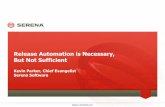 Release Automation is Necessary, But Not Sufficient · Release Automation is Necessary, But Not Sufficient . Kevin Parker, Chief Evangelist Serena Software . 1 . SERENA SOFTWARE,