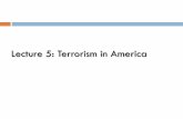 Lecture 5: Terrorism in America - Gavilan Collegehhh.gavilan.edu/.../Pols5/documents/Lecture5-TerrorisminAmerica.pdf · Lecture 5: Terrorism in America . The US has experienced different