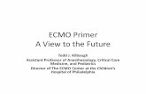 ECMO Primer A View to the Future - SPA · ECMO Primer A View to the Future ... – Heart Failure ... – Respiratory Failure • Acute Failure – Hypoxemia