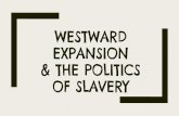 OF SLAVERY & THE POLITICS EXPANSION WESTWARDmrsthompsonhistory.weebly.com/uploads/3/7/3/1/37311403/westward... · As America fulfills Manifest Destiny and expands from the Atlantic