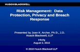 Risk Management: Data Protection, Privacy and … Management: Data Protection, Privacy and Breach Response Presented by Joan K. Archer, Ph.D., J.D. Husch Blackwell, LLP InfoAg August